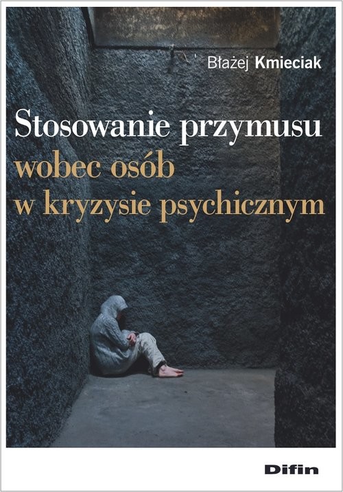 okładka Stosowanie przymusu wobec osób w kryzysie psychicznym książka | Błażej Kmieciak