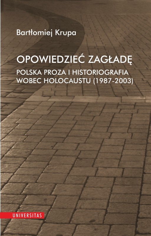 okładka Opowiedzieć Zagładę. Polska proza i historiografia wobec Holocaustu (1987-2003) ebook | pdf | Bartłomiej Krupa