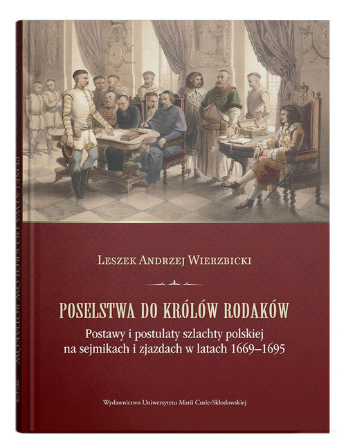 okładka Poselstwa do królów rodaków. Postawy i postulaty szlachty polskiej na sejmikach i zjazdach w latach książka | Leszek Andrzej Wierzbicki