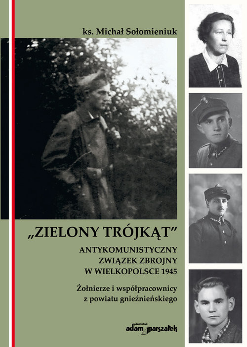 okładka Zielony Trójkąt - antykomunistyczny związek zbrojny w Wielkopolsce 1945. Żołnierze i współpracowni książka | Michał Sołomieniuk
