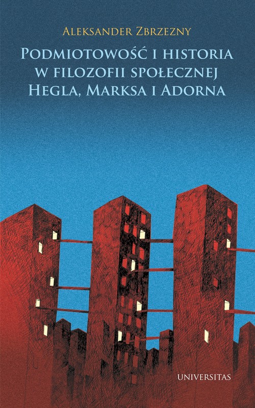 okładka Podmiotowość i historia w filozofii społecznej Hegla, Marksa i Adorna ebook | pdf | Aleksander Zbrzezny
