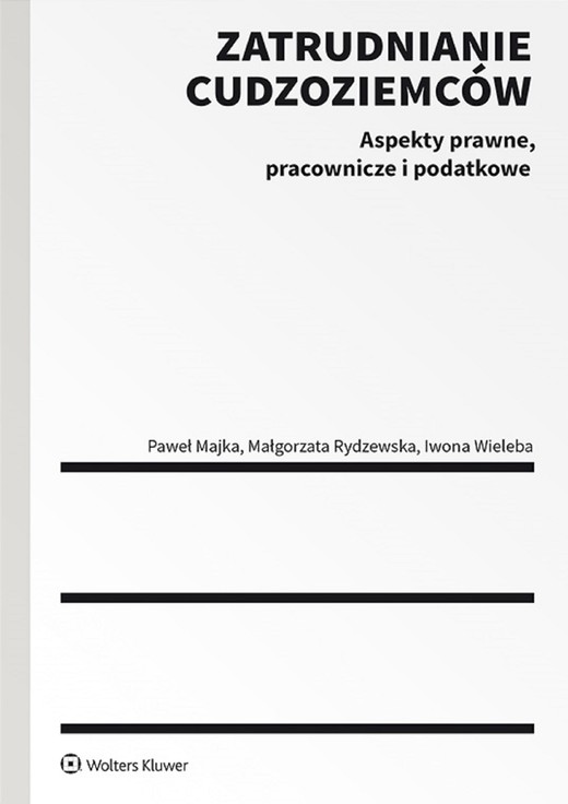 okładka Zatrudnianie cudzoziemców. Aspekty prawne, pracownicze i podatkowe. Ze szczególnym uwzględnieniem obywateli Ukrainy (pdf) ebook | pdf | Paweł Majka, Małgorzata Rydzewska, Iwona Wieleba