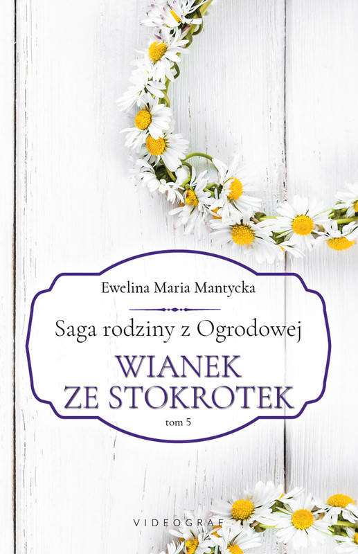 okładka Saga rodziny z Ogrodowej. Tom 5: Wianek ze stokrotek ebook | epub, mobi | Ewelina Maria Mantycka