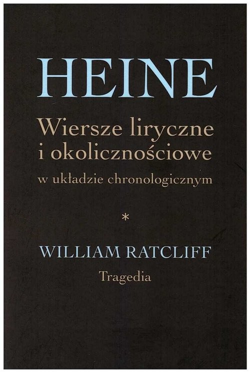 okładka Heine Wiersze liryczne i okolicznościowe w układzie chronologicznym William Ratcliff. Tragedia książka | Heinrich Heine