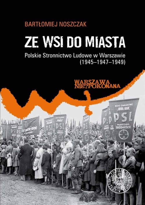 okładka Ze wsi do miasta. Polskie Stronnictwo Ludowe w Warszawie 1945-1947-1949 książka | Bartłomiej Noszczak