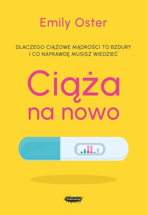 okładka Ciąża na nowo Dlaczego ciążowe mądrości to bujdy i co naprawdę musisz wiedzieć książka | Emily Oster