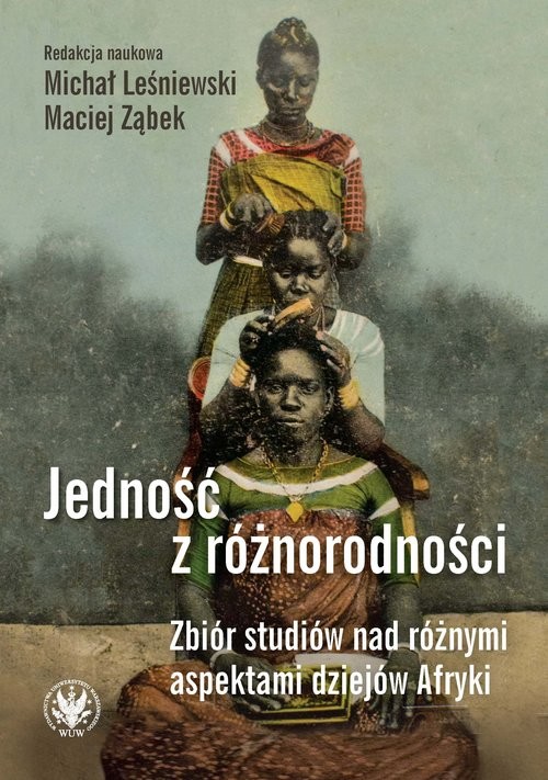 okładka Jedność z różnorodności. Zbiór studiów nad różnymi aspektami dziejów Afryki książka | Michał Leśniewski, Ząbek Maciej
