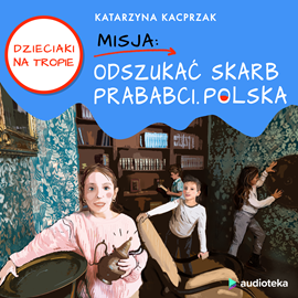 okładka Dzieciaki na Tropie. Misja: Odszukać skarb prababci. Polska audiobook | MP3 | Kacprzak Katarzyna