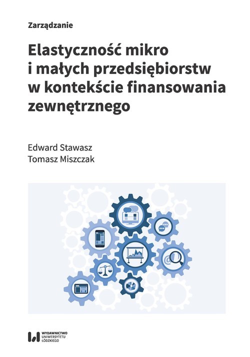 okładka Elastyczność mikro i małych przedsiębiorstw w kontekście finansowania zewnętrznego książka | Edward Stawasz, Tomasz Miszczak
