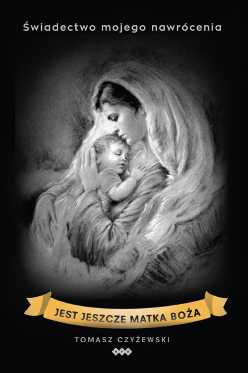 okładka Jest jeszcze Matka Boża Świadectwo mojego nawrócenia książka | Tomasz Czyżewski