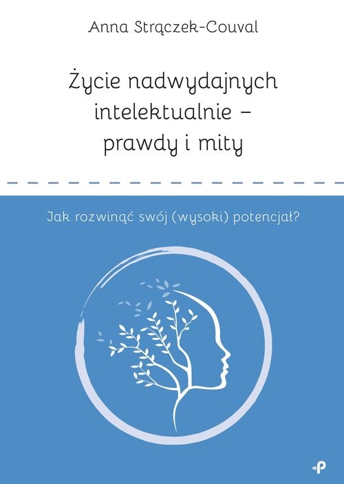okładka Życie nadwydajnych intelektualnie prawdy i mity Jak rozwinąć swój (wysoki) potencjał? książka | Anna Strączek-Couval