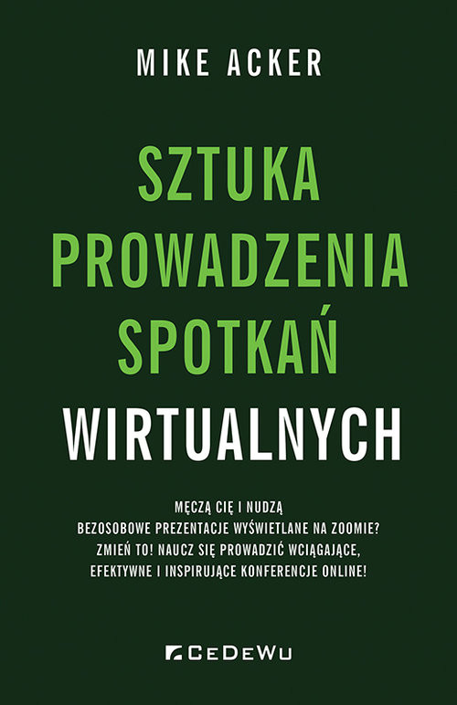 okładka Sztuka prowadzenia spotkań wirtualnych Męczą cię i nudzą bezosobowe prezentacje wyświetlane na zoomie? Zmień to! Naucz się prowadzić wciąga książka | Acker Mike