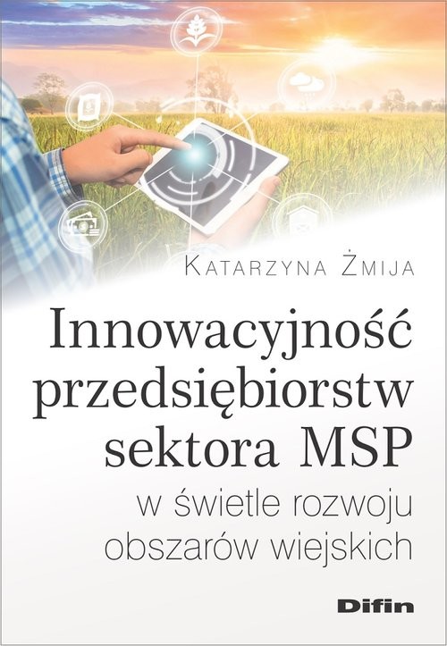 okładka Innowacyjność przedsiębiorstw sektora MSP w świetle rozwoju obszarów wiejskich książka | Katarzyna Żmija