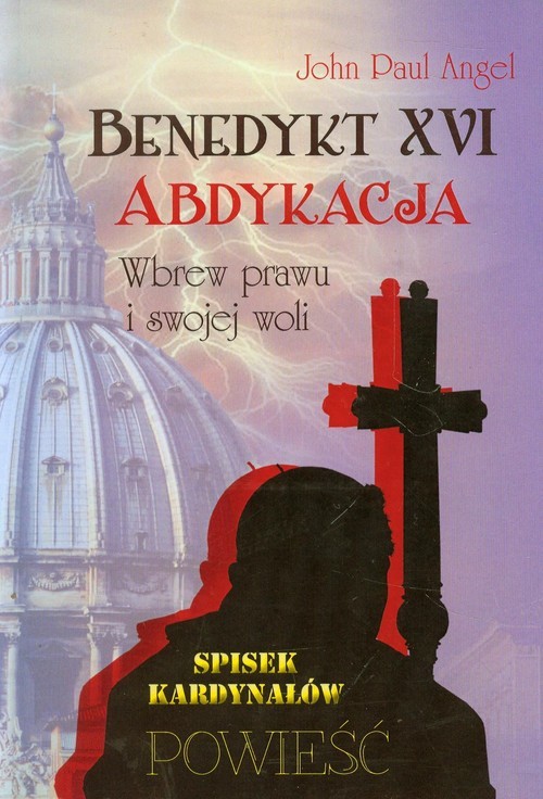 okładka Benedykt XVI Abdykacja Wbrew prawu i swojej woli książka | John Paul Angel