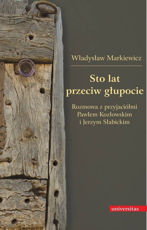 okładka Sto lat przeciw głupocie. Rozmowa z przyjaciółmi Pawłem Kozłowskim i Jerzym Słabickim ebook | pdf | Markiewicz Władysław