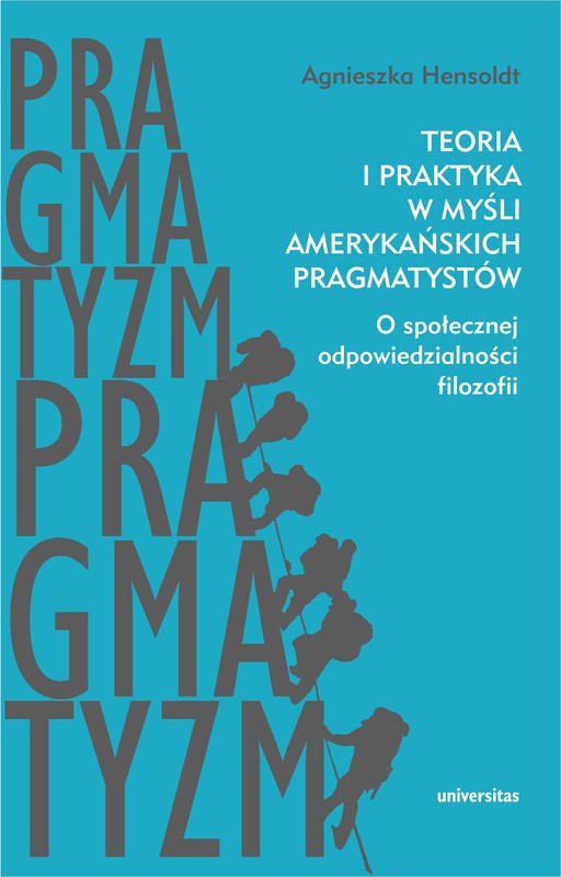 okładka Teoria i praktyka w myśli amerykańskich pragmatystów. O społecznej odpowiedzialności filozofii ebook | epub, mobi, pdf | Agnieszka Hensoldt