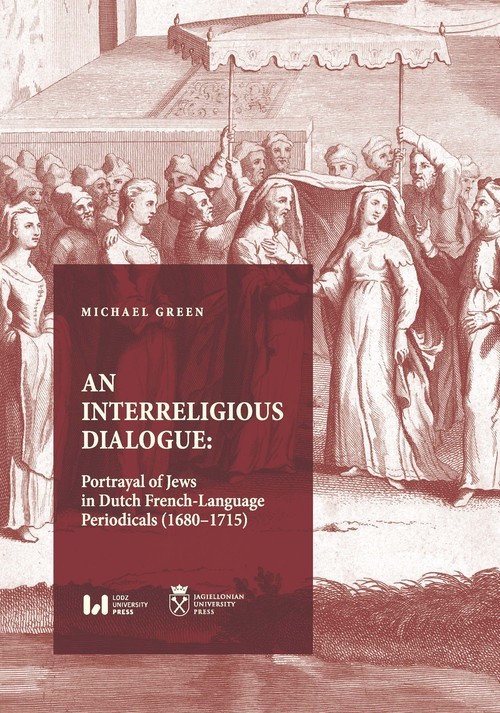 okładka An Interreligious Dialogue: Portrayal of Jews in Dutch French-Language Periodicals (1680-1715) książka | Michael Green