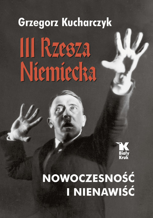 okładka III Rzesza Niemiecka nowoczesność i nienawiść książka | Grzegorz Kucharczyk