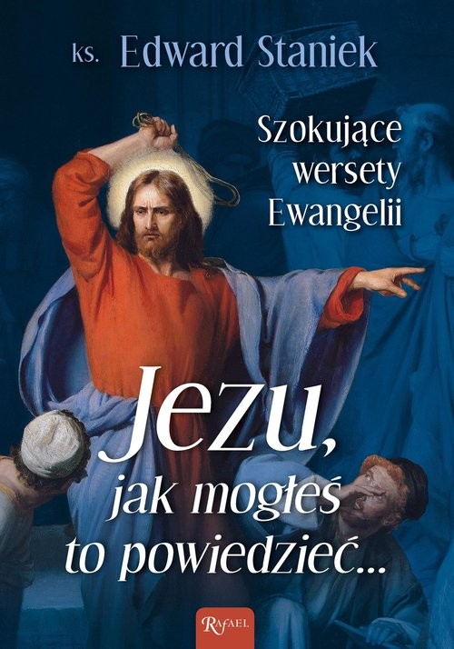 okładka Jezu Jak mogłeś to powiedzieć… Szokujące wersety Ewangelii książka | ks. prof. Edward Staniek