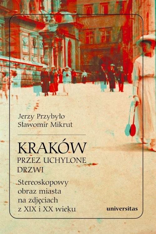 okładka Kraków przez uchylone drzwi. Stereoskopowy obraz miasta na zdjęciach z XIX i XX wieku książka | Sławomir Mikrut, Jerzy Przybyło
