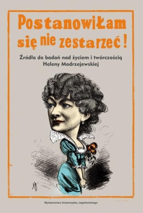 okładka Postanowiłam się nie zestarzeć Źródła do badań nad życiem i twórczością Heleny Modrzejewskiej książka | Alicja Kędziora