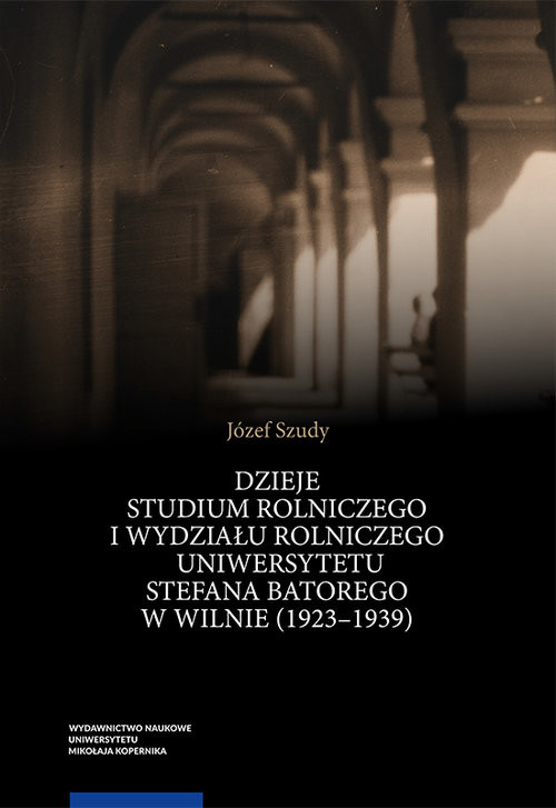 okładka Dzieje Studium Rolniczego i Wydziału Rolniczego Uniwersytetu Stefana Batorego w Wilnie (1923-1939) książka | Józef Szudy