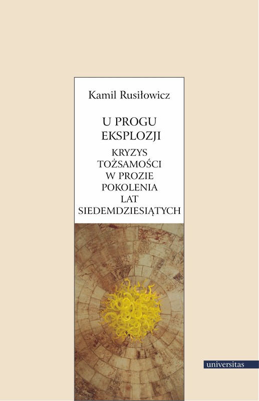 okładka U progu eksplozji. Kryzys tożsamości w prozie pokolenia lat siedemdziesiątych ebook | pdf | Rusiłowicz Kamil
