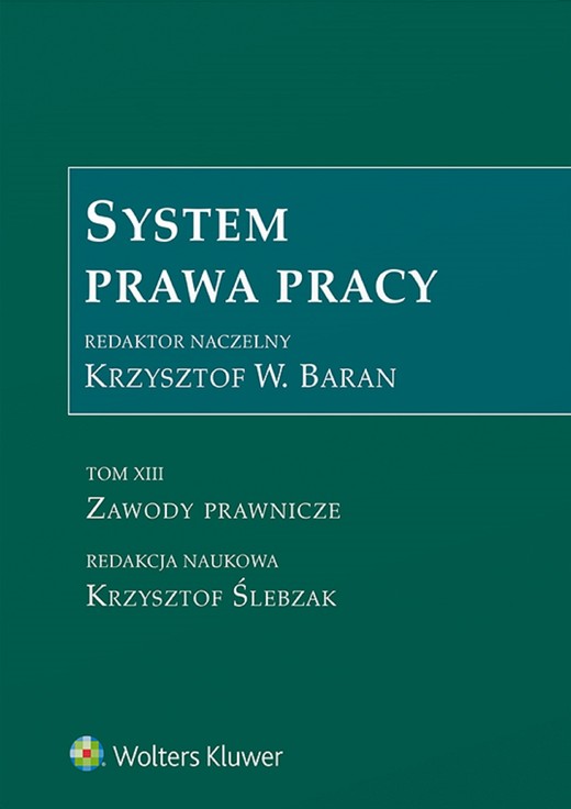 okładka System Prawa Pracy. Tom XIII. Zawody prawnicze (pdf) ebook | pdf | Redakcja naukowa: Krzysztof Ślebzak, Krzysztof Wojciech Baran (redaktor naukowy serii)