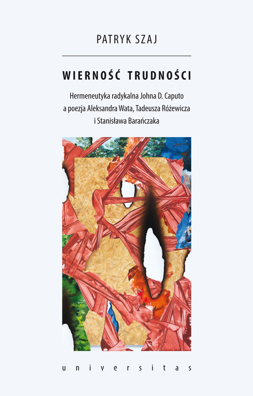 okładka Wierność trudności. Hermeneutyka radykalna Johna D. Caputo a poezja Aleksandra Wata, Tadeusza Różewicza i Stanisława Barańczaka ebook | pdf | Szaj Patryk