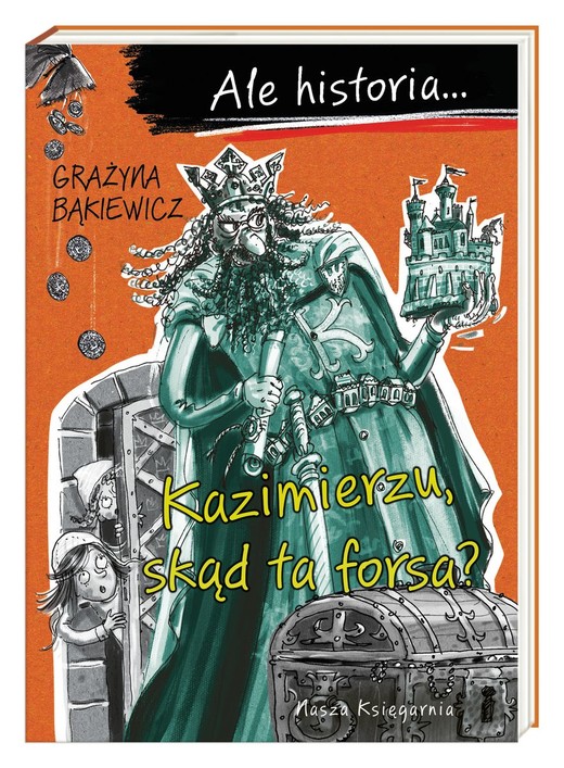 okładka Ale historia… Kazimierzu, skąd ta forsa? książka | Grażyna Bąkiewicz