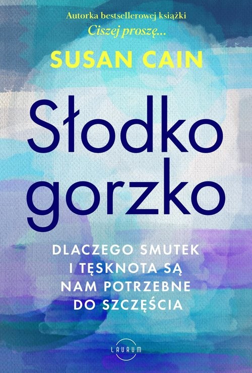 okładka Słodko-gorzko Dlaczego smutek i tęsknota są nam potrzebne do szczęścia książka | Susan Cain