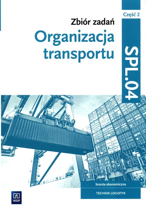 okładka Zbiór zadań Organizacja transportu Kwalifikacja SPL.04 Część 2 Technik logistyk. Szkoła branżowa książka | Monika Knap, Radosław Knap