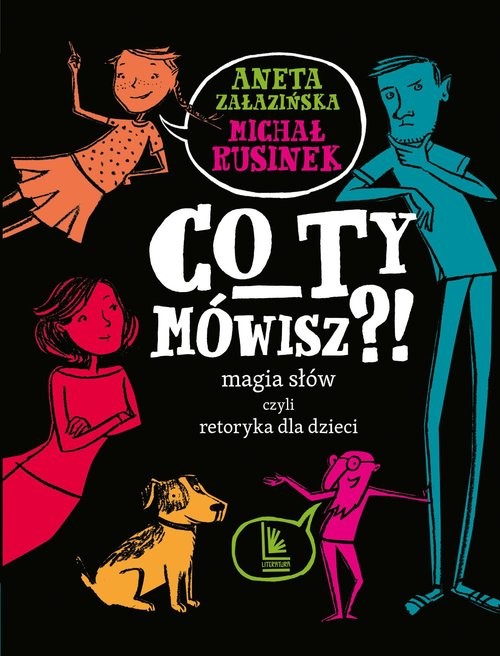 okładka CO TY MÓWISZ?! Magia słów czyli retoryka dla dzieci książka | Michał Rusinek, Aneta Załazińska