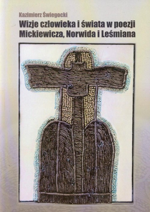 okładka Wizje człowieka i świata w poezji Mickiewicza, Norwida i Leśmiana książka | Świegocki Kazimierz