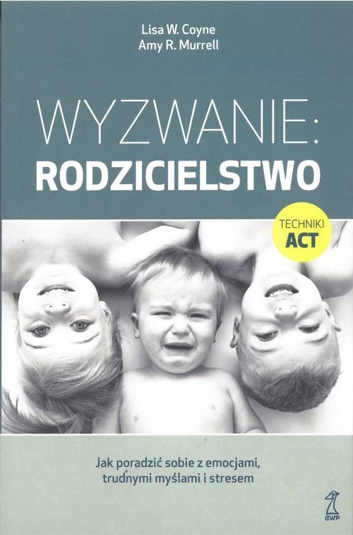 okładka Wyzwanie: Rodzicielstwo Jak poradzić sobie z emocjami, trudnymi myślami i stresem książka | Coyne LisaW., Amy R. Murrell