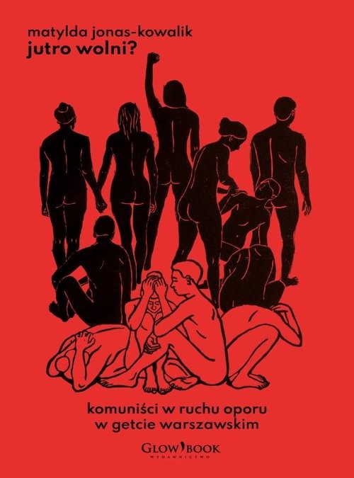 okładka Jutro wolni? Komuniści w ruchu oporu w getcie warszawskim książka | Matylda Jonas-Kowalik