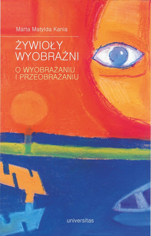 okładka Żywioły wyobraźni. O wyobrażaniu i przeobrażaniu ebook | pdf | Marta Matylda Kania