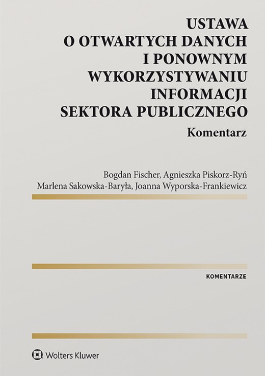 okładka Ustawa o otwartych danych i ponownym wykorzystywaniu informacji sektora publicznego. Komentarz (pdf) ebook | pdf | Marlena Sakowska-Baryła, Bogdan Fischer, Agnieszka Piskorz-Ryń, Joanna Wyporska-Frankiewicz