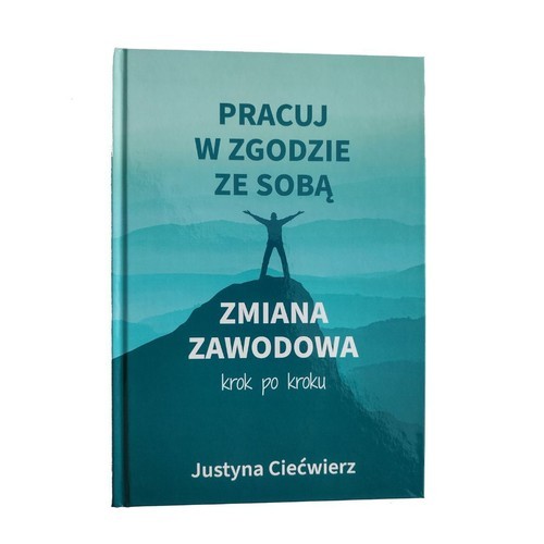 okładka Pracuj w zgodzie ze sobą Zmiana zawodowa krok po kroku książka | Justyna Ciećwierz