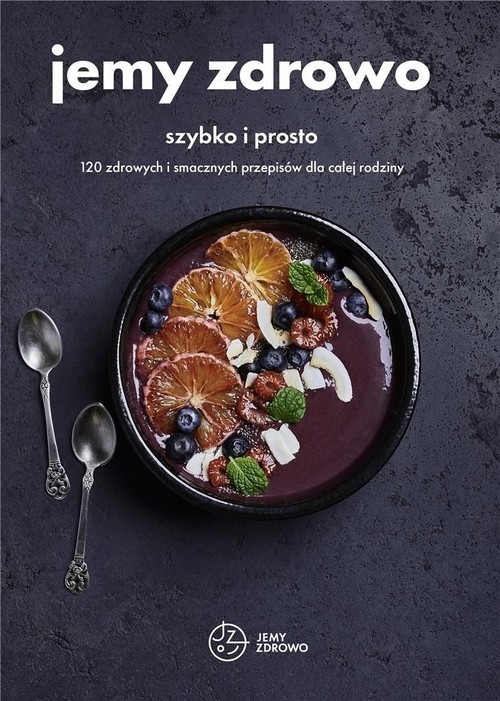 okładka Jemy zdrowo szybko i prosto 120 zdrowych i smacznych przepisów dla całej rodziny książka