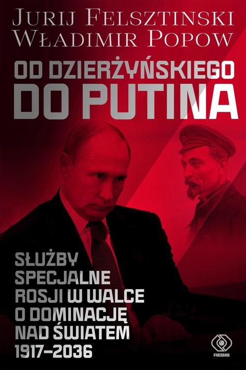 okładka Od Dzierżyńskiego do Putina. Służby specjalne Rosji w walce o dominację nad światem 1917-2036 książka | Jurij Felsztinski, Popow Władimir