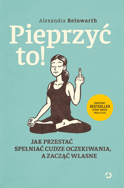 okładka Pieprzyć to! Jak przestać spełniać cudze oczekiwania, a zacząć własne ebook | epub, mobi | Alexandra Reinwarth