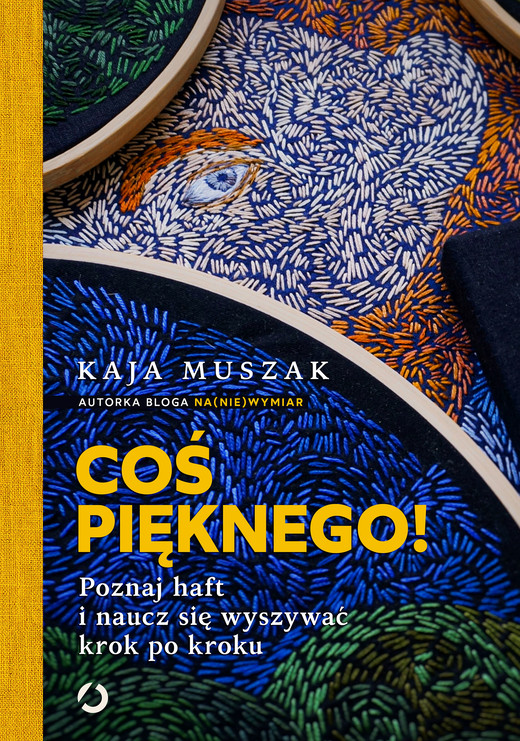 okładka Coś pięknego! Poznaj haft i naucz się wyszywać krok po kroku ebook | pdf | Kaja Muszak