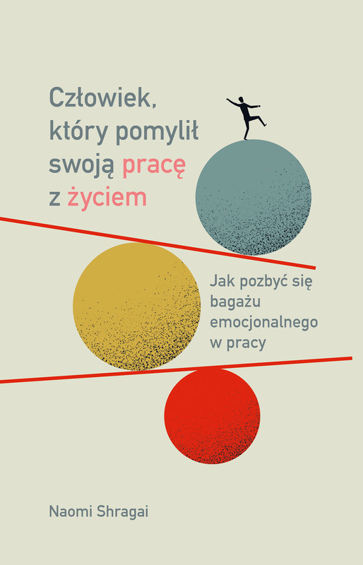 okładka Człowiek, który pomylił swoją pracę z życiem. Jak pozbyć się bagażu emocjonalnego w pracy ebook | epub, mobi | Naomi Shragai