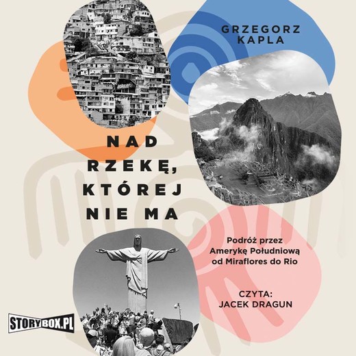 okładka Nad rzekę, której nie ma. Podróż przez Amerykę Południową od Miraflores do Rio audiobook | MP3 | Grzegorz Kapla