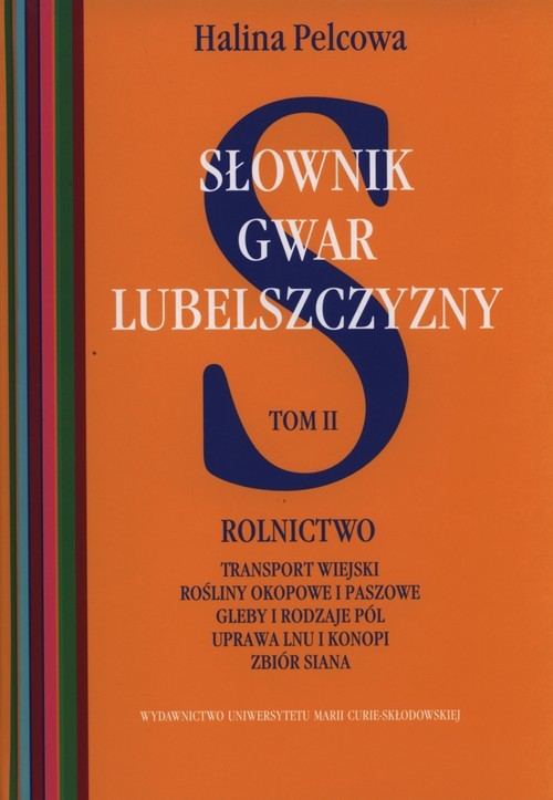okładka Słownik gwar Lubelszczyzny Tom 2 Rolnictwo, transport wiejski, rośliny okopowe i paszowe, gleby i rodzaje pól, uprawa lnu i konopi, zbiór siana książka | Halina Pelcowa