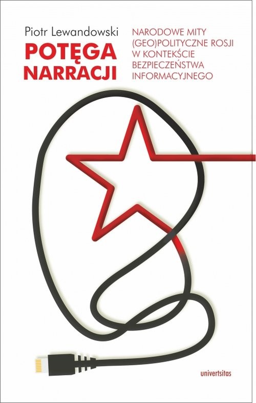 okładka Potęga narracji Narodowe mity (geo)polityczne Rosji w kontekście bezpieczeństwa informacyjnego książka | Piotr Lewandowski