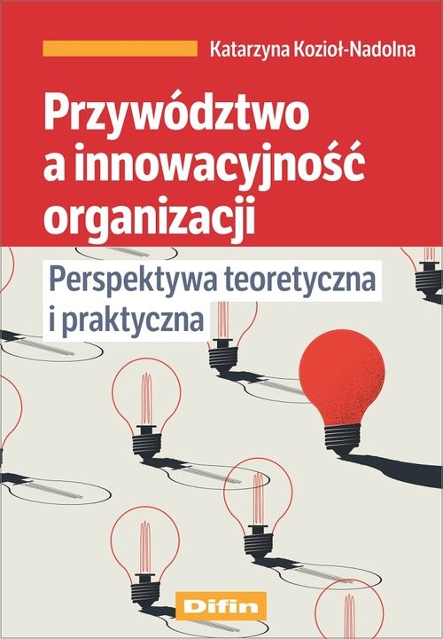 okładka Przywództwo a innowacyjność organizacji Perspektywa teoretyczna i praktyczna książka | Katarzyna Kozioł-Nadolna