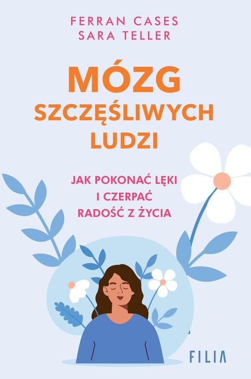 okładka Mózg szczęśliwych ludzi. Jak pokonać lęki i czerpać radość z życia książka | Cases Ferran, Teller Sara