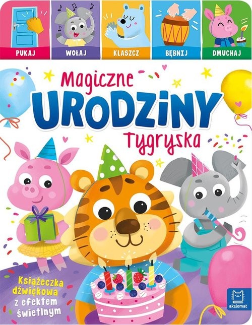 okładka Magiczne urodziny Tygryska. Pukaj, wołaj, klaszcz, bębnij, dmuchaj. Książeczka interaktywna książka | Anna Podgórska